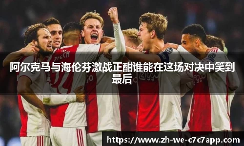 阿尔克马与海伦芬激战正酣谁能在这场对决中笑到最后