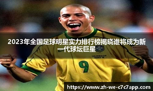 2023年全国足球明星实力排行榜揭晓谁将成为新一代球坛巨星